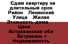 Сдам квартиру на длительный срок › Район ­ Ленинский › Улица ­ Жилая › Этажность дома ­ 9 › Цена ­ 7 000 - Астраханская обл., Астрахань г. Недвижимость » Квартиры аренда   